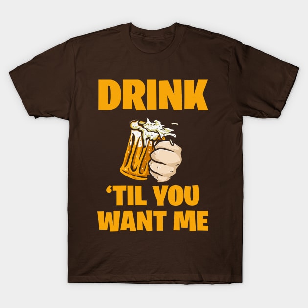 Drink til you want me T-Shirt by OrnamentallyYou